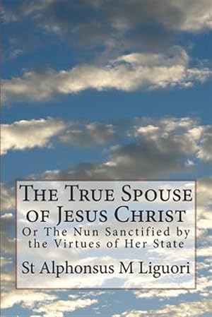 Bild des Verkufers fr True Spouse of Jesus Christ : Or the Nun Sanctified by the Virtues of Her State zum Verkauf von GreatBookPrices