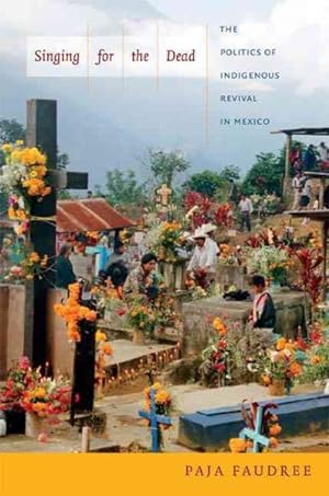 Imagen del vendedor de Singing for the Dead : The Politics of Indigenous Revival in Mexico a la venta por GreatBookPrices