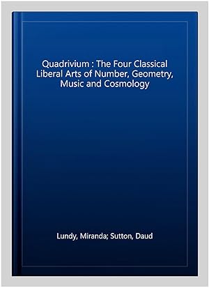 Bild des Verkufers fr Quadrivium : The Four Classical Liberal Arts of Number, Geometry, Music and Cosmology zum Verkauf von GreatBookPrices