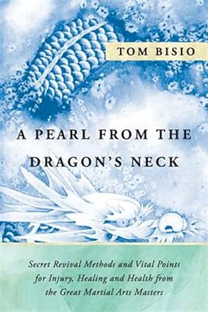 Seller image for A Pearl from the Dragon's Neck: Secret Revival Methods & Vital Points for Injury, Healing And Health from the Great Martial Arts Masters for sale by GreatBookPrices