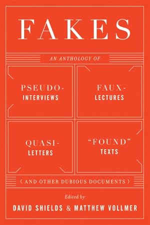 Imagen del vendedor de Fakes : An Anthology of Pseudo-Interviews, Faux-Lectures, Quasi-Letters, "Found" Texts, and Other Fraudulent Artifacts a la venta por GreatBookPrices