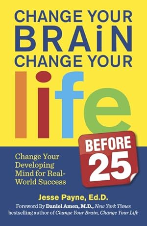 Seller image for Change Your Brain, Change Your Life Before 25 : Change Your Developing Mind for Real-World Success for sale by GreatBookPrices