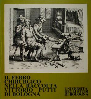 Il ferro chirurgico nella raccolta Vittorio Putti di Bologna. Bologna, settembre - novembre 1981