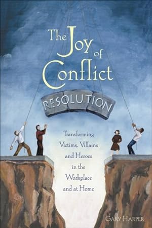 Imagen del vendedor de Joy Of Conflict Resolution : Transforming Victims, Villains And Heroes In The Workplace And At Home a la venta por GreatBookPrices