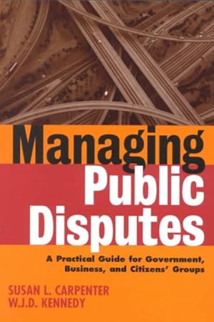 Seller image for Managing Public Disputes : A Practical Guide for Professionals in Government, Business, and Citizens' Groups for sale by GreatBookPrices