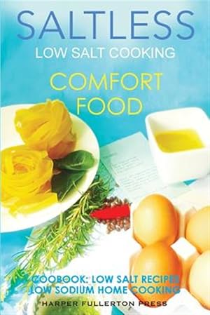 Image du vendeur pour Low Salt Cooking : Salt-less Comfort Food. Low Salt Recipes, Low Sodium Cookbook mis en vente par GreatBookPrices