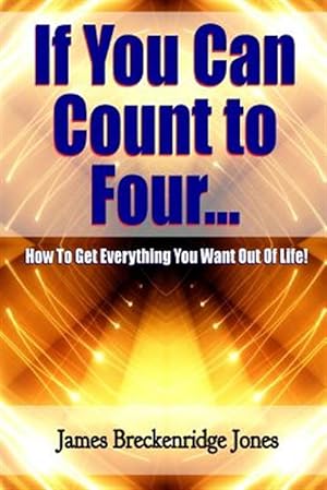 Seller image for If You Can Count to Four - How to Get Everything You Want Out of Life! for sale by GreatBookPrices