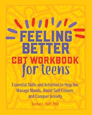 Seller image for Feeling Better : CBT Workbook for Teens: Essential Skills and Activities to Help You Manage Moods, Boost Self-esteem, and Conquer Anxiety for sale by GreatBookPrices