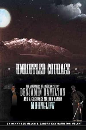 Bild des Verkufers fr Unruffled Courage : The Adventures of American Patriot Benjamin Hamilton and a Cherokee Maiden Named Moonglow zum Verkauf von GreatBookPrices