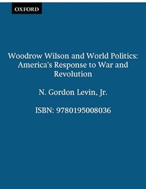 Image du vendeur pour Woodrow Wilson and World Politics : America's Response to War and Revolution mis en vente par GreatBookPrices