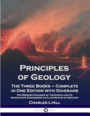 Seller image for Principles of Geology: The Three Books - Complete in One Edition with Diagrams; The Modern Changes of the Earth and Its Inhabitants Considered as Illu for sale by GreatBookPrices
