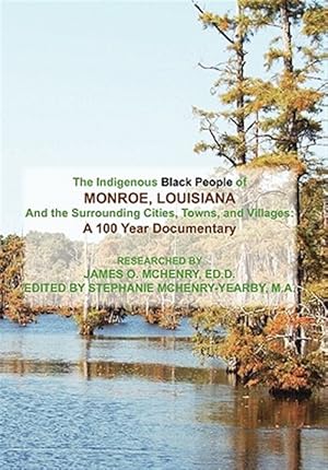 Imagen del vendedor de Indigenous Black People of Monroe, Louisiana and the Surrounding Cities, Towns, and Villages : A 100 Year Documentary a la venta por GreatBookPrices