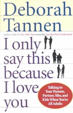Imagen del vendedor de I Only Say This Because I Love You : Talking to Your Parents, Partner, Sibs, and Kids When You're All Adults a la venta por GreatBookPrices
