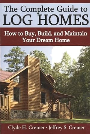 Bild des Verkufers fr Complete Guide to Log Homes : How to Buy, Build, and Maintain Your Dream Home zum Verkauf von GreatBookPrices