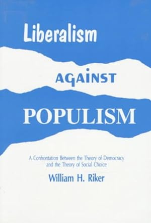 Seller image for Liberalism Against Populism : A Confrontation Between the Theory of Democracy and the Theory of Social Choice for sale by GreatBookPrices