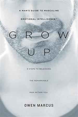 Imagen del vendedor de Grow Up: A Man's Guide to Masculine Emotional Intelligence a la venta por GreatBookPrices