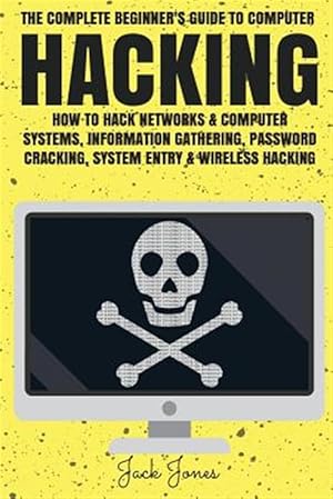 Image du vendeur pour Hacking : The Complete Beginner?s Guide to Computer Hacking: How to Hack Networks and Computer Systems, Information Gathering, Password Cracking, System Entry & Wireless Hacking mis en vente par GreatBookPrices