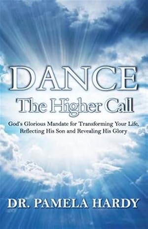 Bild des Verkufers fr Dance: The Higher Call: God's Glorious Mandate for Transforming Your Life, Reflecting His Son and Revealing His Glory zum Verkauf von GreatBookPrices