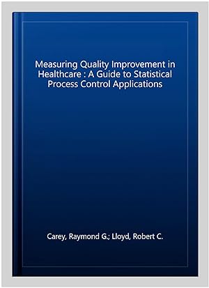 Seller image for Measuring Quality Improvement in Healthcare : A Guide to Statistical Process Control Applications for sale by GreatBookPrices