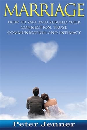 Bild des Verkufers fr Marriage : How to Save and Rebuild Your Connection, Trust, Communication and Intimacy zum Verkauf von GreatBookPrices