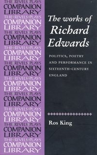 Seller image for Works of Richard Edwards : Politics, Poetry and Performance in Sixteenth-Century England for sale by GreatBookPrices