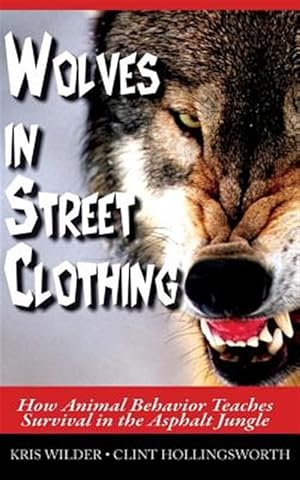 Imagen del vendedor de Wolves in Street Clothing: How Animal Behavior Teaches Survival in the Asphalt Jungle a la venta por GreatBookPrices