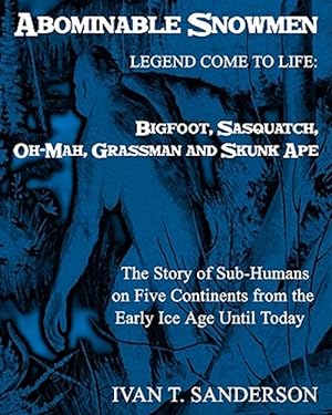 Seller image for Abominable Snowmen, Legend Comes to Life : Bigfoot, Sasquatch, Oh-mah, Grassman and Skunk Ape: the Story of Sub-humans on Five Continents from the Early Ice Age Until Today Illustrated for sale by GreatBookPrices