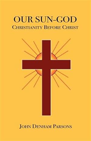 Seller image for Our Sun-god : Or Christianity Before Christ for sale by GreatBookPrices