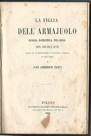 La figlia dell'armajuolo. Storia milanese del secolo XVII tratta da un manoscritto d'un notaio cr...