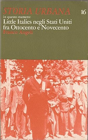 STORIA URBANA. N 16 luglio/settembre 1981. Little Italies negli Stati Uniti fra Ottocento e Novec...