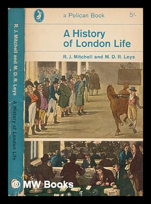 Image du vendeur pour A history of London life / by R.J. Mitchell and M.D.R. Leys mis en vente par MW Books