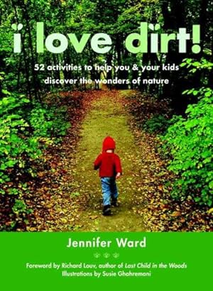 Bild des Verkufers fr I Love Dirt! : 52 Projects to Help You and Your Kids Discover the Wonders of Nature zum Verkauf von GreatBookPrices