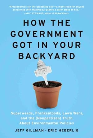 Seller image for How the Government Got in Your Backyard : Superweeds, Frankenfoods, Lawn Wars, and the (Nonpartisan) Truth About Environmental Policies for sale by GreatBookPrices