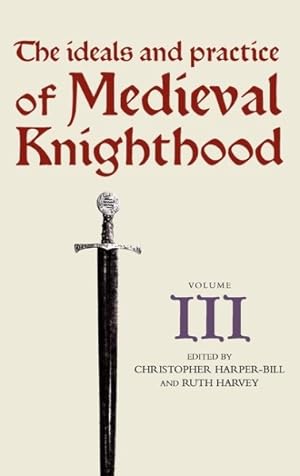 Imagen del vendedor de Ideals and Practice of Medieval Knighthood, III : Papers from the Fourth Strawberry Hill Conference, 1988 a la venta por GreatBookPrices