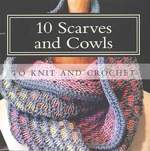 Bild des Verkufers fr 10 Scarves and Cowls To Knit and Crochet zum Verkauf von GreatBookPrices