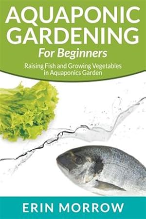 Seller image for Aquaponic Gardening For Beginners: Raising Fish and Growing Vegetables in Aquaponics Garden for sale by GreatBookPrices