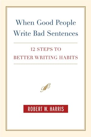 Bild des Verkufers fr When Good People Write Bad Sentences : 12 Steps to Better Writing Habits zum Verkauf von GreatBookPrices