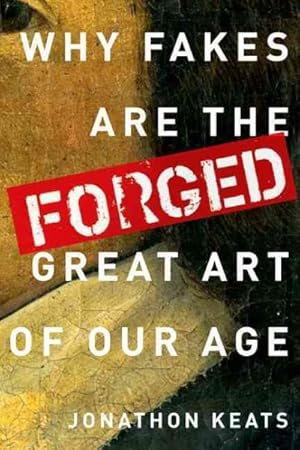 Image du vendeur pour Forged : Why Fakes are the Great Art of Our Age mis en vente par GreatBookPrices