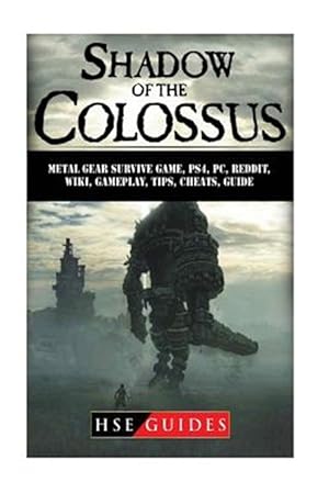 Seller image for Shadow of the Colossus Game, Pc, Ps4, Special Edition, Walkthrough, Tips, Cheats, Guide for sale by GreatBookPrices