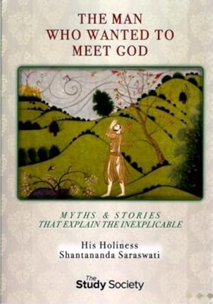 THE MAN WHO WANTED TO MEET GOD: Myths & Stories the Explain the Inexplicable