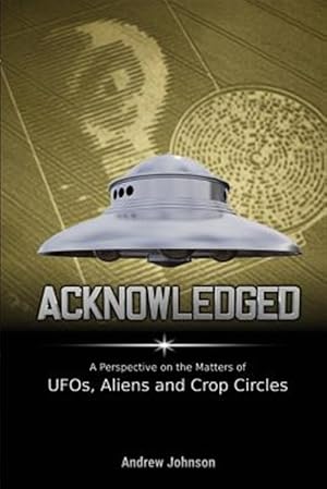 Immagine del venditore per Acknowledged: A Perspective on the Matters of UFOs, Aliens and Crop Circles venduto da GreatBookPrices