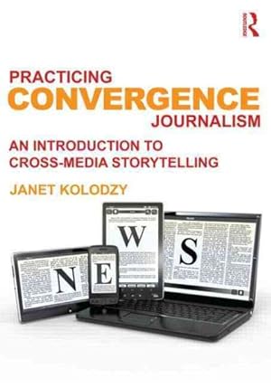 Imagen del vendedor de Practicing Convergence Journalism : An Introduction to Cross-Media Storytelling a la venta por GreatBookPrices