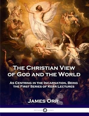 Seller image for The Christian View of God and the World: As Centring in the Incarnation, Being the First Series of Kerr Lectures for sale by GreatBookPrices