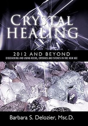 Bild des Verkufers fr Crystal Healing - 2012 and Beyond : Discovering and Using Rocks, Crystals and Stones in the New Age zum Verkauf von GreatBookPrices