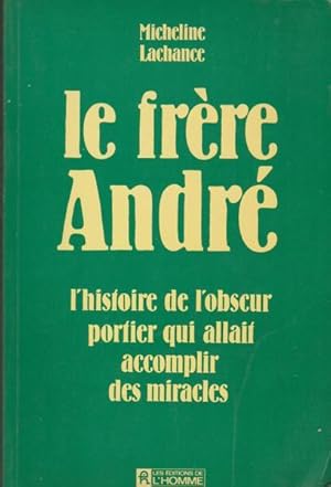 Seller image for Le Frre Andr: L'Histoire De L'Obscur Portier Qui Allait Accomplir Des Miracles (French) for sale by Livres Norrois