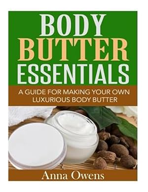Seller image for Body Butter Essentials : A Guide for Making Your Own Luxurious Body Butter for sale by GreatBookPrices