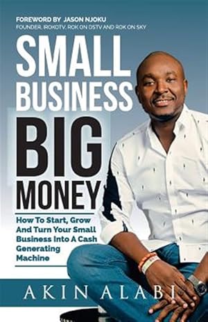 Seller image for Small Business Big Money : How to Start, Grow, and Turn Your Small Business into a Cash Generating Machine for sale by GreatBookPrices