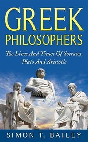 Bild des Verkufers fr Greek Philosophers : The Lives and Times of Socrates, Plato and Aristotle zum Verkauf von GreatBookPrices