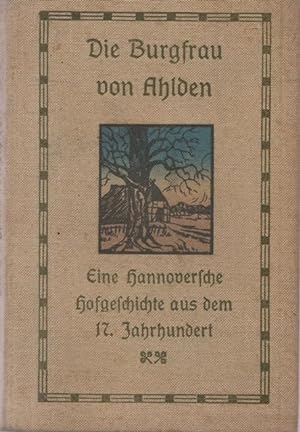 Die Burgfrau von Ahlden. Eine hannoversche Hofgeschichte aus dem 17.Jahrhundert.