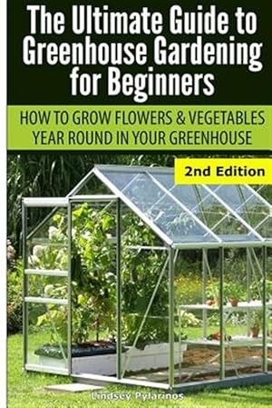 Bild des Verkufers fr Ultimate Guide to Greenhouse Gardening for Beginners: How to Grow Flowers and Vegetables Year-Round in Your Greenhouse zum Verkauf von GreatBookPrices